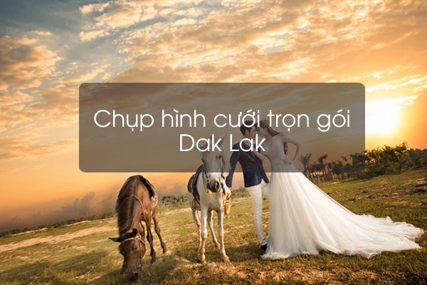 Dịch vụ chụp hình cưới Dak Lak