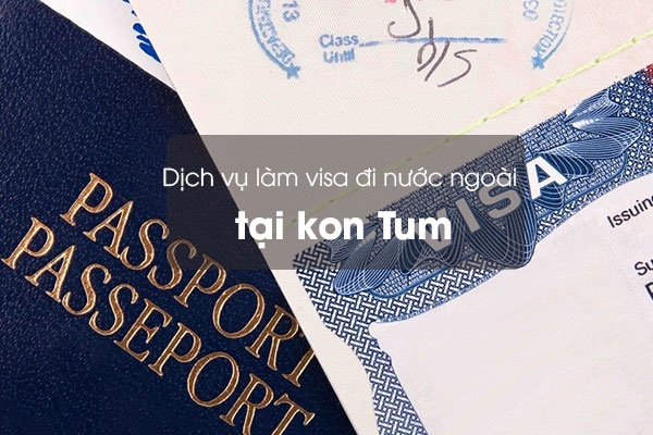 Dịch vụ làm visa đi nước ngoài tại Kon Tum uy tín