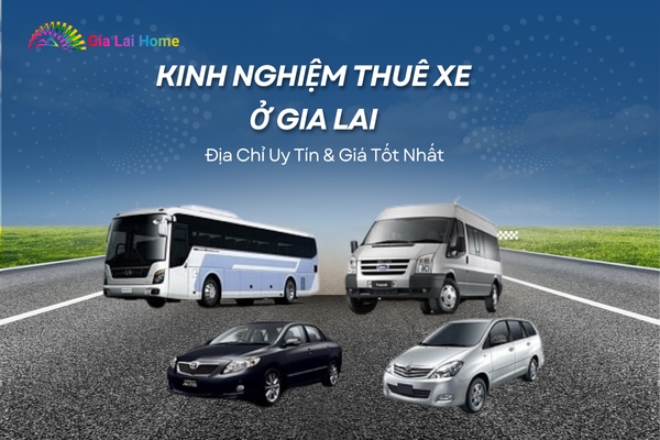 Kinh Nghiệm Thuê Xe Ở Gia Lai: Địa Chỉ Uy Tín Và Giá Tốt Nhất